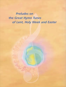 Preludes On The Great Hymn Tunes Of Lent Holy Week And Easter  四旬節の聖週間とイースターの名賛美歌による前奏曲（オルガンソロ）  